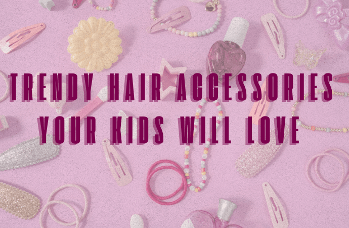 Trendy Hair Accessories Your Kids Will Love This Season