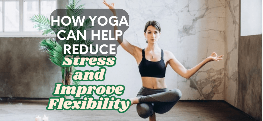 How Yoga Can Help Reduce Stress and Improve Flexibility