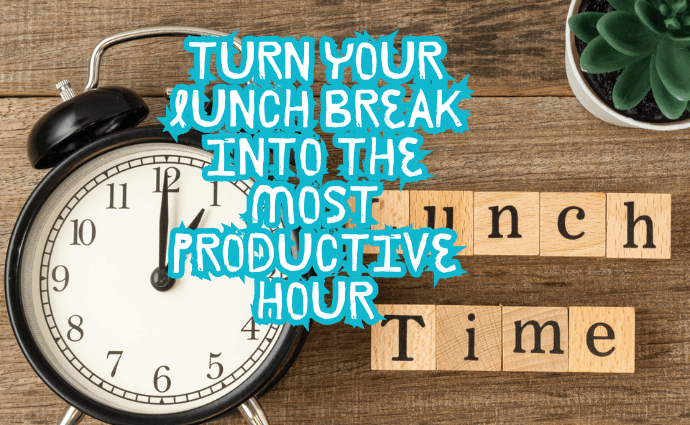 Turn Your Lunch Break Into the Most Productive Hour image (1)