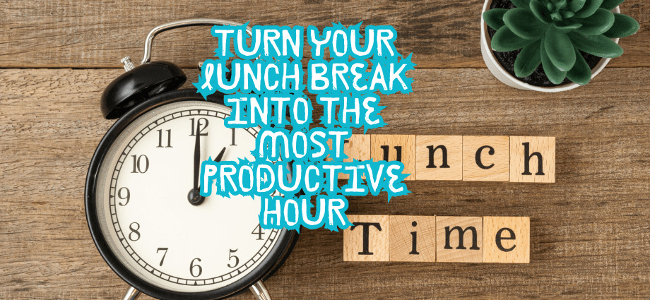 Turn Your Lunch Break Into the Most Productive Hour image (1)