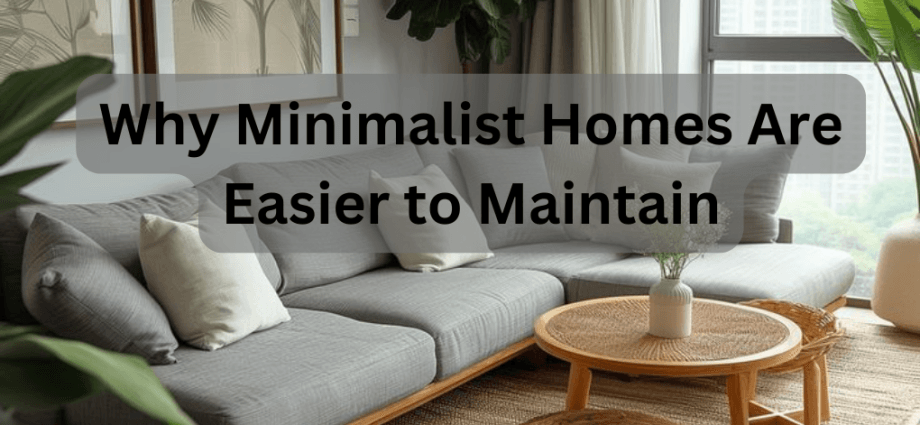 Why Minimalist Homes Are Easier to Maintain