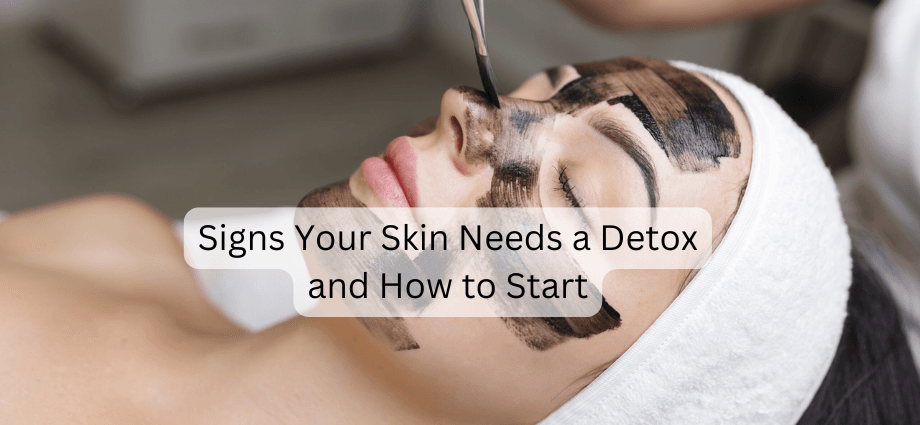 Signs Your Skin Needs a Detox and How to Start image