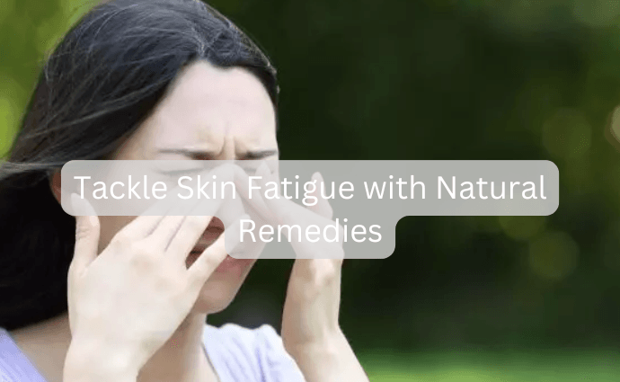 Tackle Skin Fatigue with Natural Remedies image
