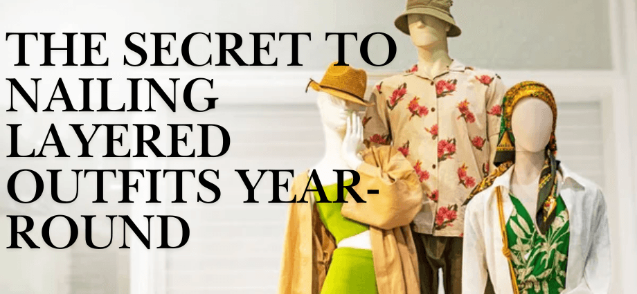 The Secret to Nailing Layered Outfits Year-Round