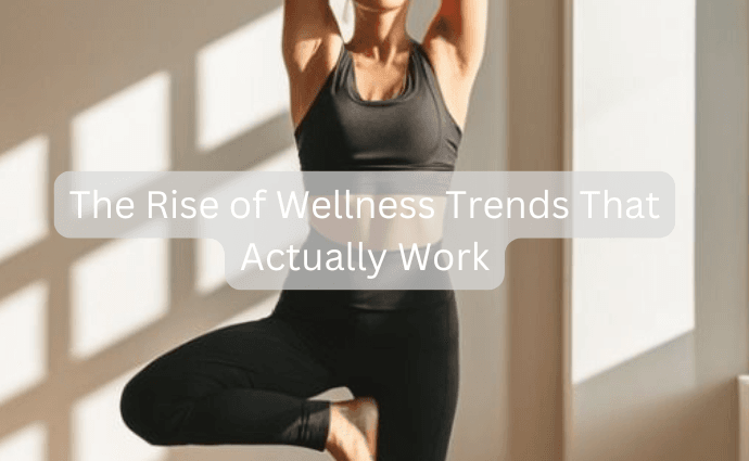 The Rise of Wellness Trends That Actually Work image