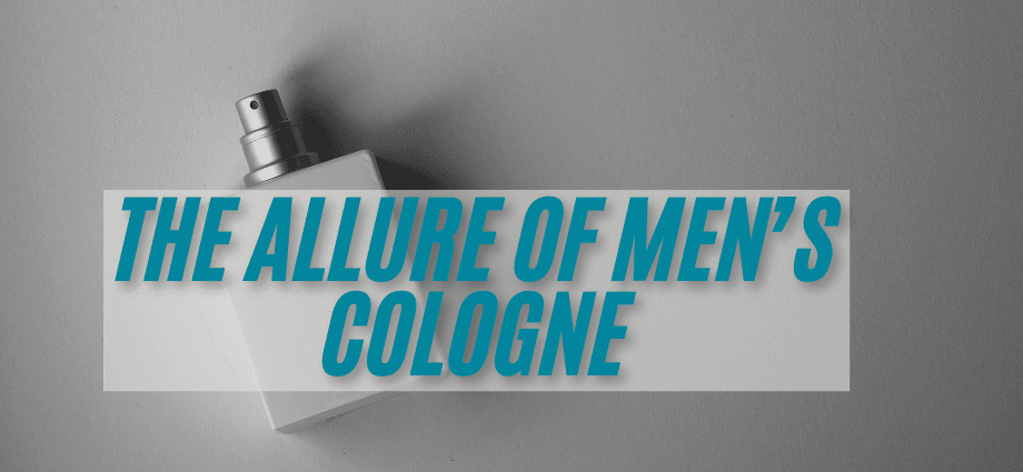 The Allure of Men’s Cologne