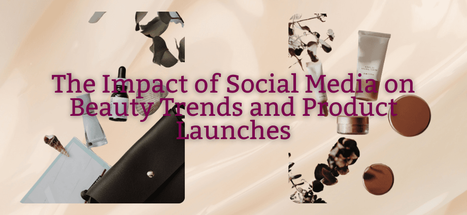 The Impact of Social Media on Beauty Trends and Product Launches-images